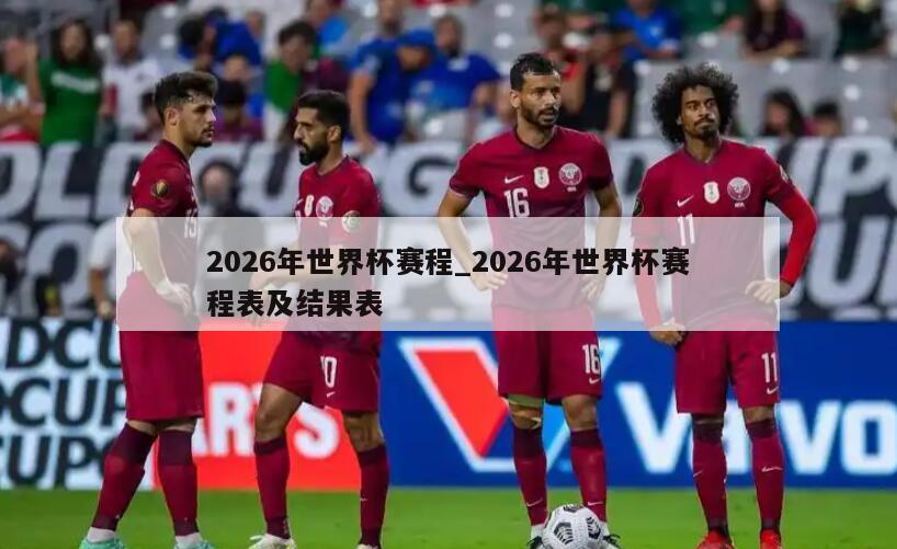 2026年世界杯赛程_2026年世界杯赛程表及结果表
