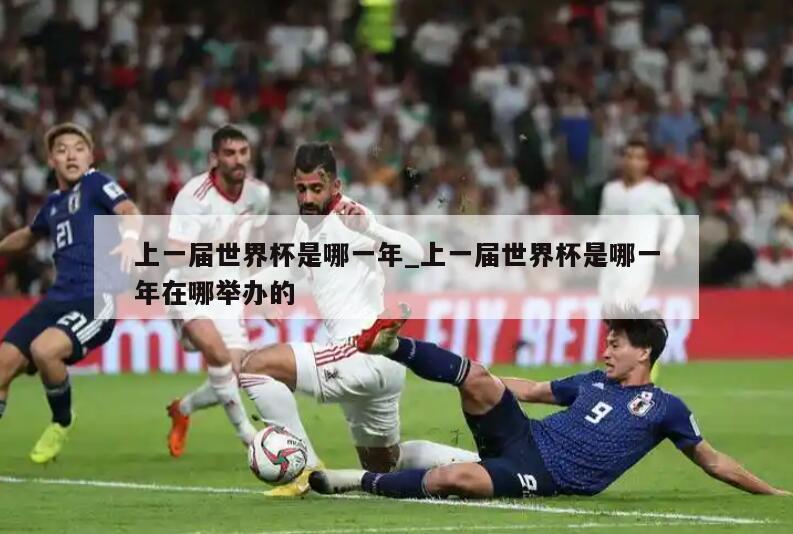 上一届世界杯是哪一年_上一届世界杯是哪一年在哪举办的