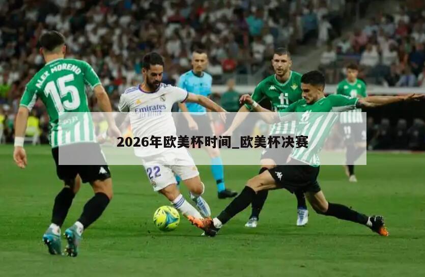 2026年欧美杯时间_欧美杯决赛