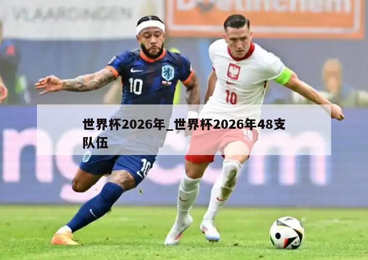 世界杯2026年_世界杯2026年48支队伍