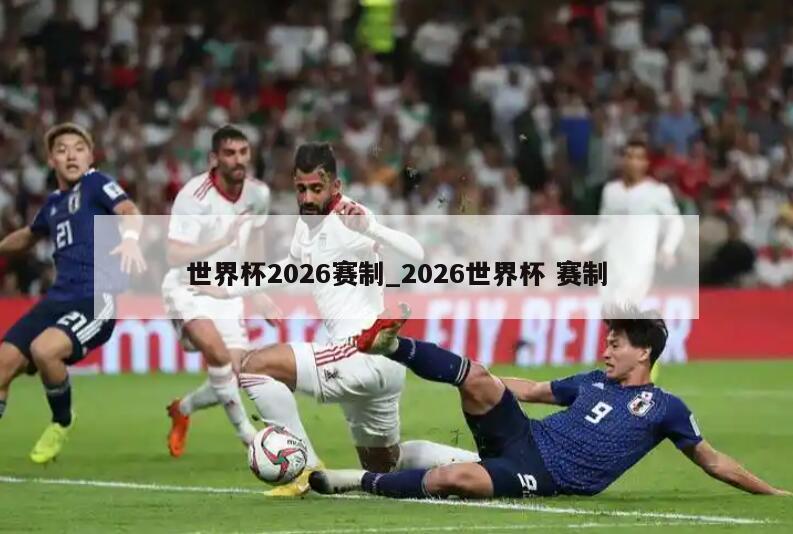世界杯2026赛制_2026世界杯 赛制