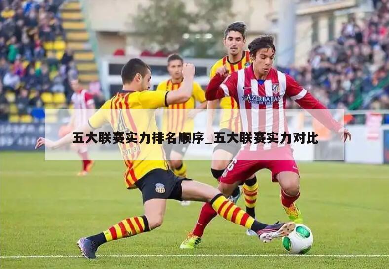 五大联赛实力排名顺序_五大联赛实力对比