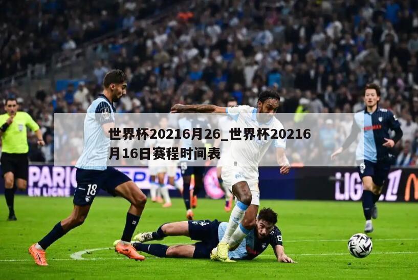 世界杯20216月26_世界杯20216月16日赛程时间表