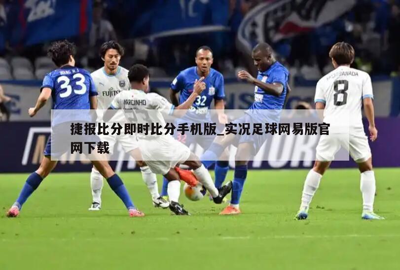 捷报比分即时比分手机版_实况足球网易版官网下载