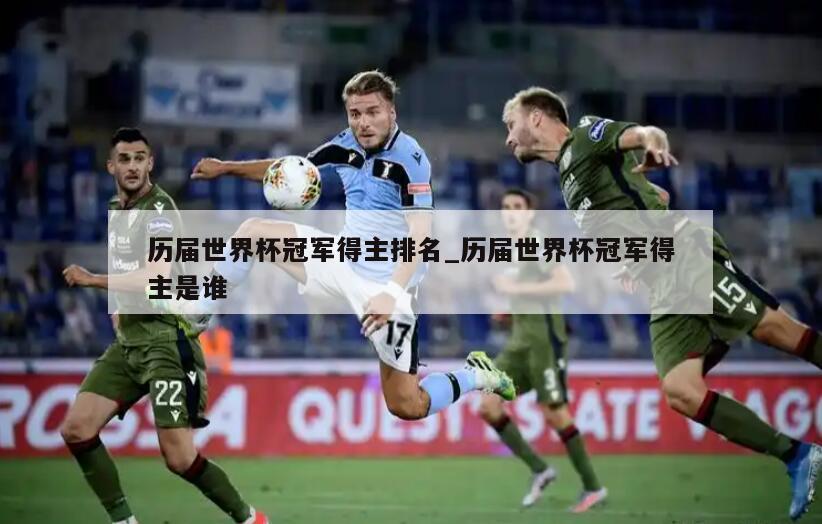 历届世界杯冠军得主排名_历届世界杯冠军得主是谁