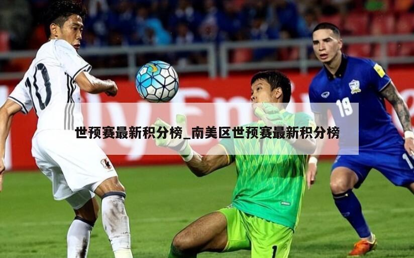 世预赛最新积分榜_南美区世预赛最新积分榜
