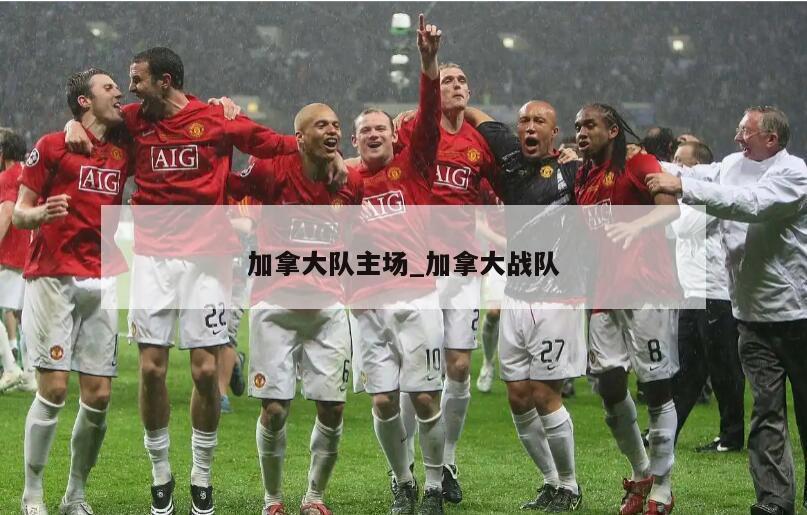 加拿大队主场_加拿大战队