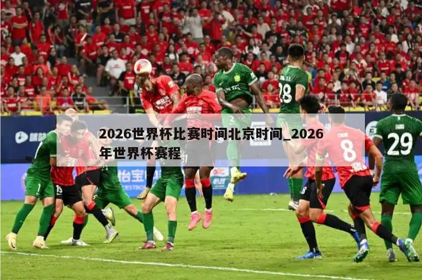 2026世界杯比赛时间北京时间_2026年世界杯赛程