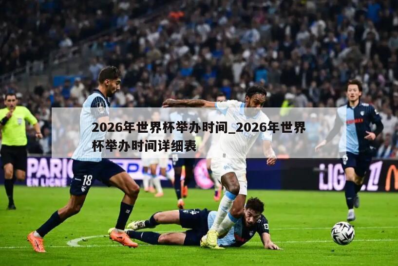 2026年世界杯举办时间_2026年世界杯举办时间详细表