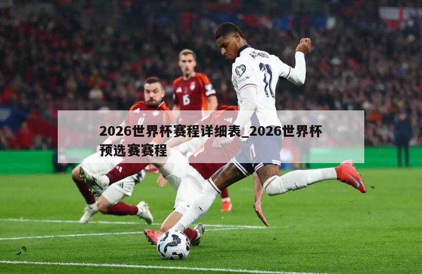 2026世界杯赛程详细表_2026世界杯预选赛赛程