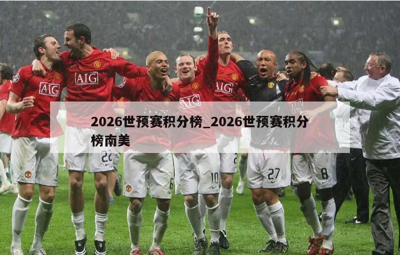2026世预赛积分榜_2026世预赛积分榜南美