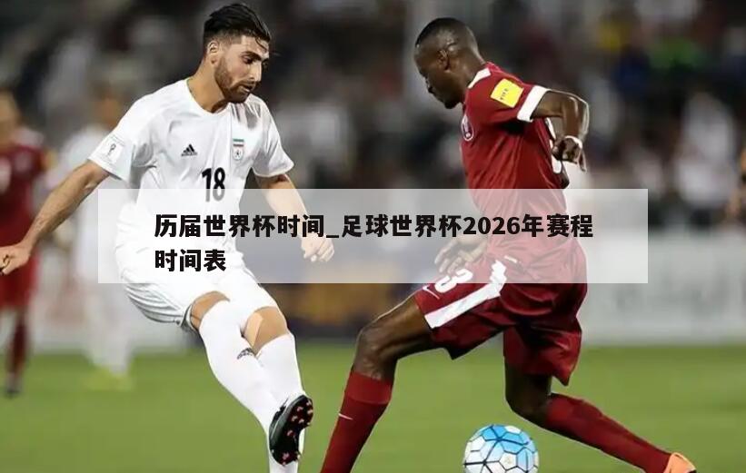 历届世界杯时间_足球世界杯2026年赛程时间表
