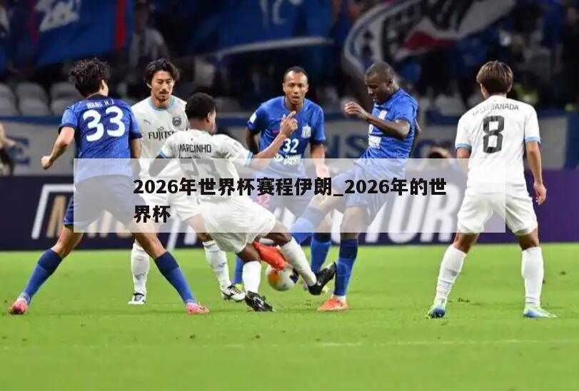 2026年世界杯赛程伊朗_2026年的世界杯