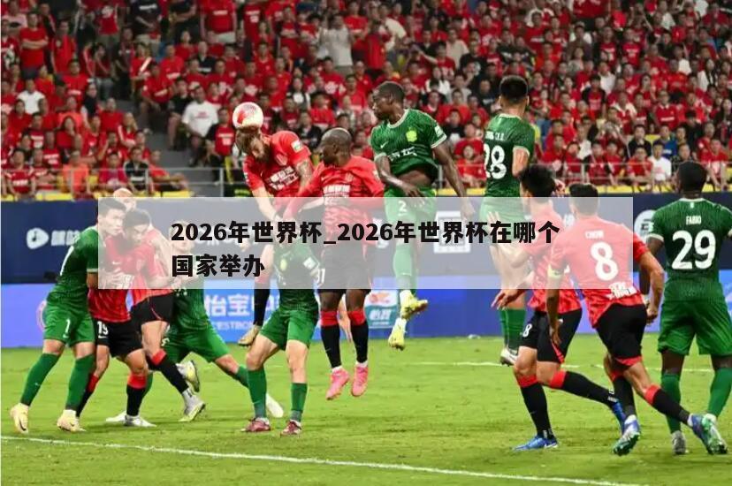 2026年世界杯_2026年世界杯在哪个国家举办