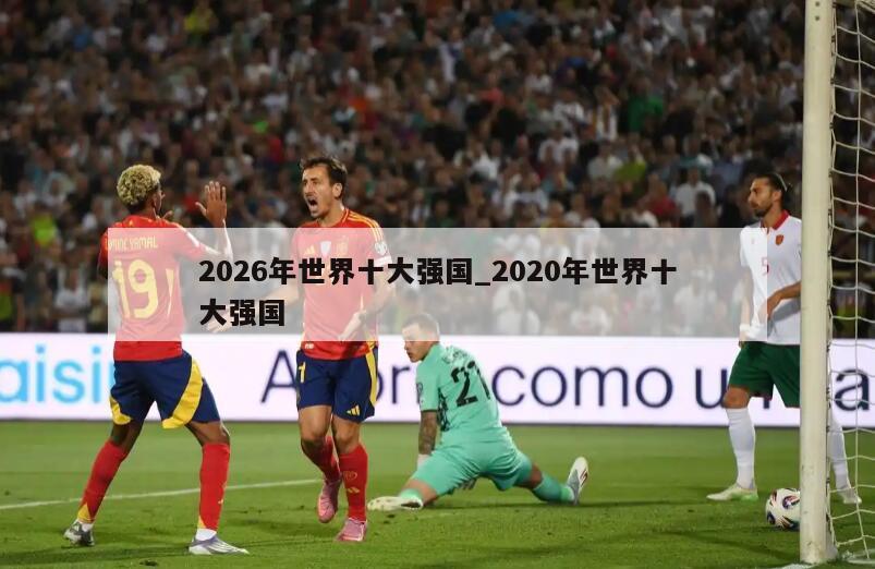 2026年世界十大强国_2020年世界十大强国