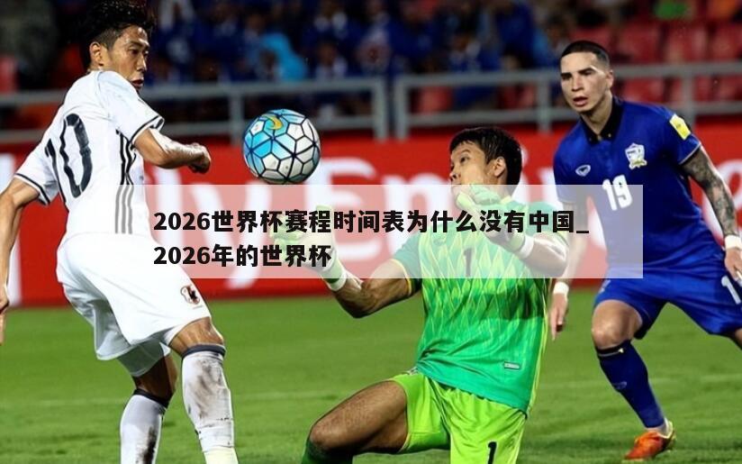 2026世界杯赛程时间表为什么没有中国_2026年的世界杯