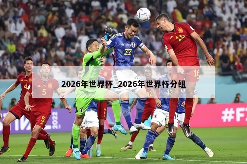2026年世界杯_2026年世界杯分组