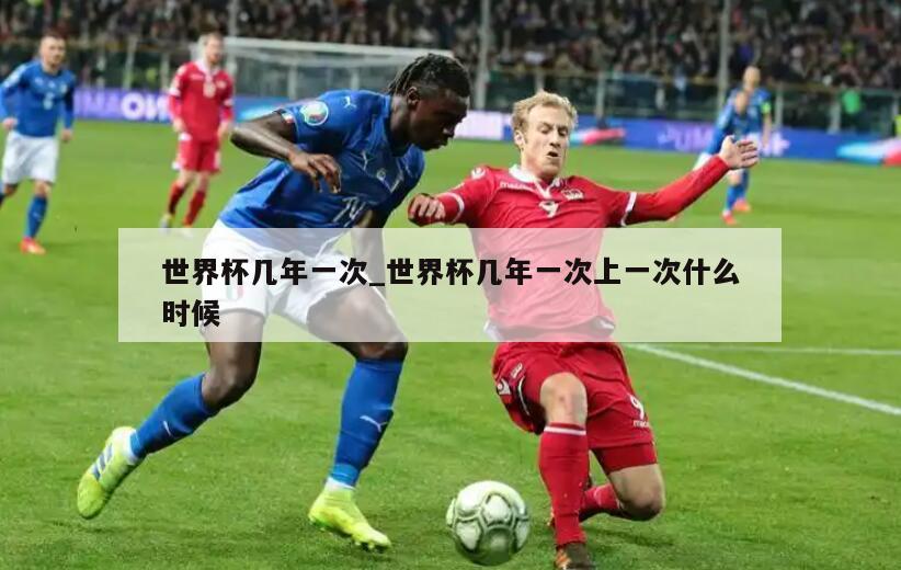 世界杯几年一次_世界杯几年一次上一次什么时候